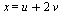 x = `+`(u, `*`(2, `*`(v)))
